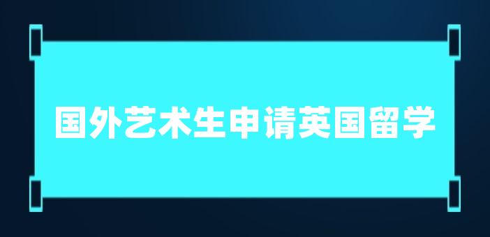 国外艺术生申请英国留学的难易程度