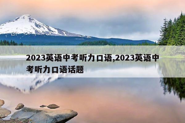 2023英语中考听力口语,2023英语中考听力口语话题 第1张